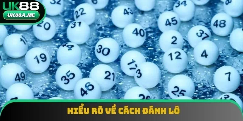 Hiểu rõ về cách đánh lô sẽ là nền tảng vững chắc cho chiến thắng Hiểu rõ về cách đánh lô sẽ là nền tảng vững chắc cho chiến thắng