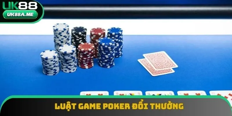 Nắm vững luật chơi game poker đổi thưởng